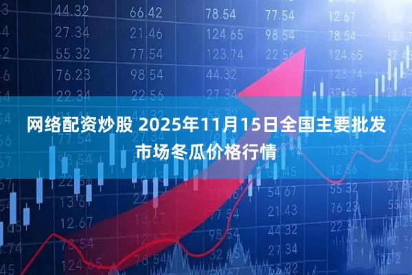 网络配资炒股 2025年11月15日全国主要批发市场冬瓜价格行情