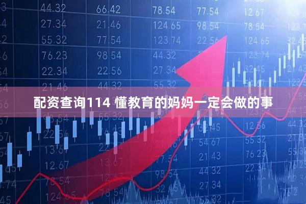 配资查询114 懂教育的妈妈一定会做的事